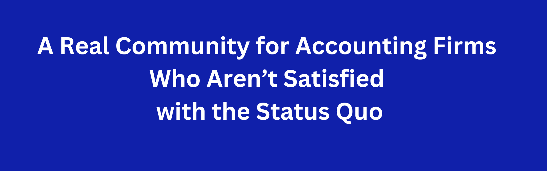 A Real Community for Accounting Firms Who Aren’t Satisfied with the Stattus Quo (1)